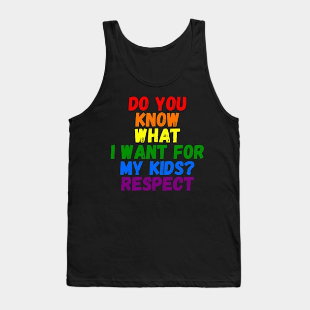 Do You Know What I Want For My Kids? Respect Tank Top by Love_Equation